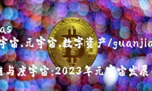 arias/arias  
区块链,度宇宙,元宇宙,数字资产/guanjianci  

解析区块链与度宇宙：2023年元宇宙发展的全景视角