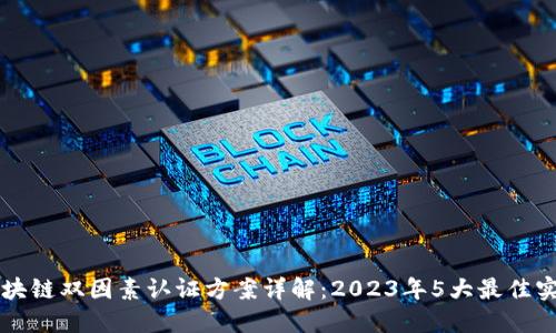 区块链双因素认证方案详解：2023年5大最佳实践