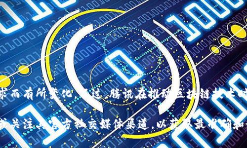 腾讯区块链的广告词或宣传语并不是固定的，可能会根据不同的宣传活动或产品需求而有所变化。不过，腾讯在推动区块链技术时，通常会强调其技术的安全性、透明性、去中心化以及在各行业应用的广泛性等特性。

如果需要获取腾讯区块链的最新广告语或相关宣传信息，建议访问腾讯的官方网站或关注其官方社交媒体渠道，以获取最准确和最新的资料。