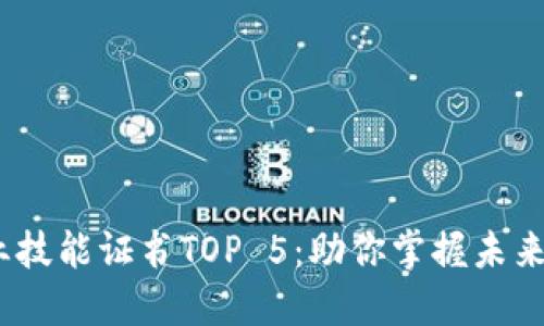 2023年区块链行业技能证书TOP 5：助你掌握未来科技的必备通行证