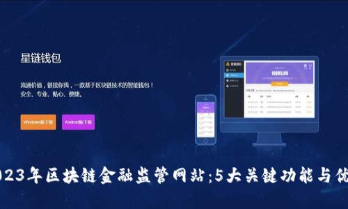 揭秘2023年区块链金融监管网站：5大关键功能与优势分析