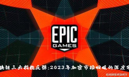 区块链三大指数反弹：2023年加密市场回暖的深度分析