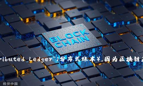 区块链的英语缩写通常是“BC”，即“Blockchain”。在某些情况下，您可能会看到“DL”这个缩写，代表“Distributed Ledger”（分布式账本），因为区块链是分布式账本技术的一种形式。不过，在许多文献和讨论中，直接使用“BC”来表示区块链是最常见的方式。

如果您有更具体的问题或需要了解更多的内容，请告知我！