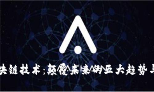 大时代区块链技术：颠覆未来的五大趋势与应用分析