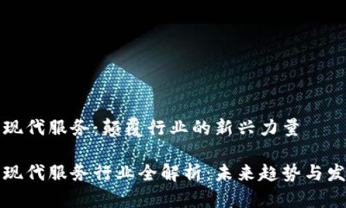 区块链现代服务：颠覆行业的新兴力量

区块链现代服务行业全解析：未来趋势与发展机遇