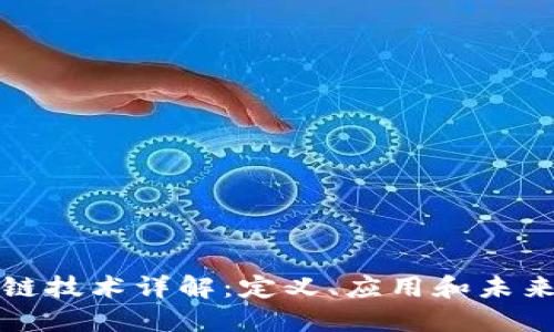 区块链技术详解：定义、应用和未来趋势