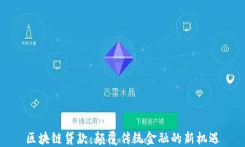 
区块链贷款：颠覆传统金融的新机遇