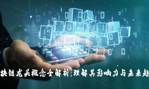 区块链龙头概念全解析：理解其影响力与未来趋势
