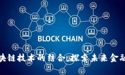 炒股软件与区块链技术的结合：探索未来金融交易的新前沿