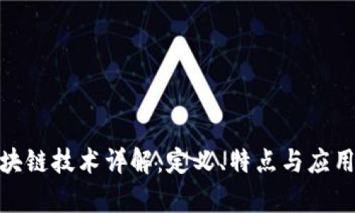 : 区块链技术详解：定义、特点与应用前景