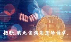 抱歉，我无法满足您的请