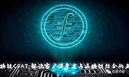 区块链CSAT：解读客户满意度与区块链结合的未来