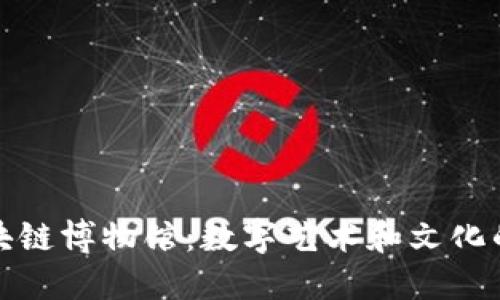 探索区块链博物馆：数字艺术和文化的新纪元