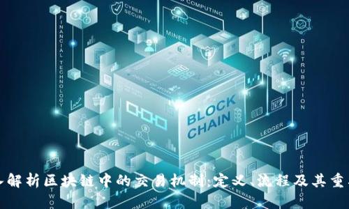 深入解析区块链中的交易机制：定义、流程及其重要性