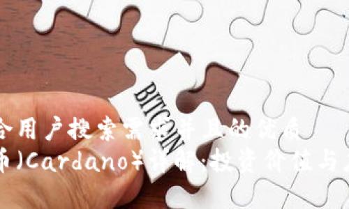思考一个符合用户搜索需求并且的优质
区块链艾达币（Cardano）详解：投资价值与应用前景分析