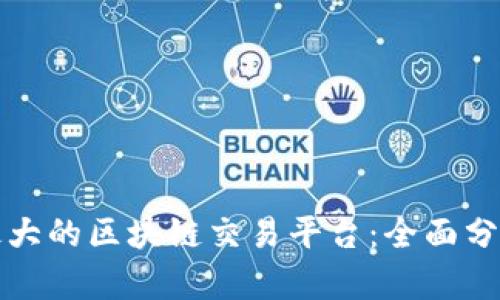 什么是最大的区块链交易平台：全面分析与介绍