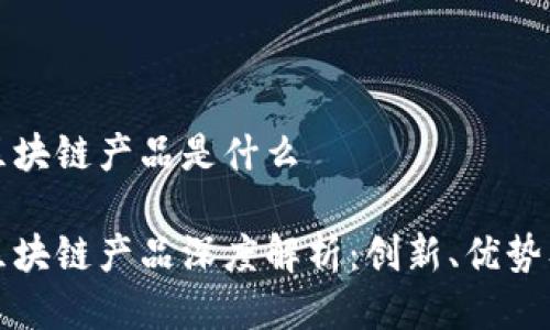 彩票项目区块链产品是什么

彩票项目区块链产品深度解析：创新、优势及市场前景