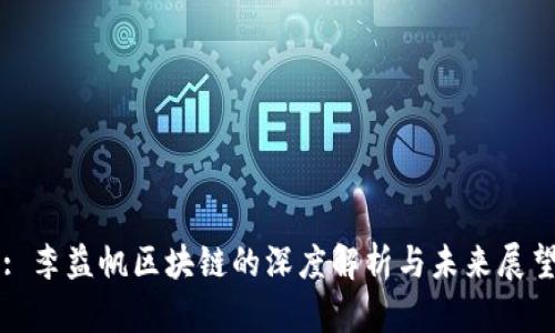 : 李益帆区块链的深度解析与未来展望