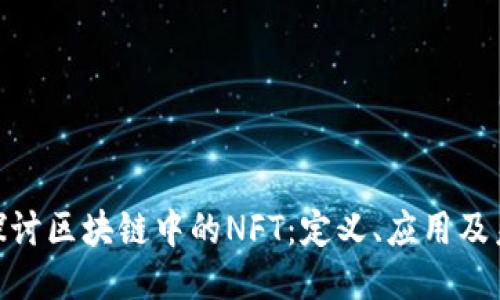 : 深入探讨区块链中的NFT：定义、应用及未来趋势