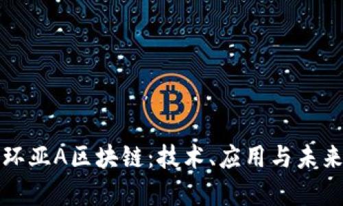 深入解析环亚A区块链：技术、应用与未来发展趋势