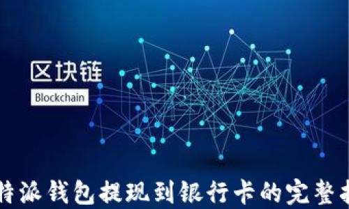 
比特派钱包提现到银行卡的完整指南