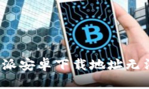 如何解决比特派安卓下载地址无法更改的问题？