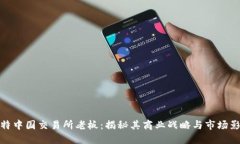 比特中国交易所老板：揭秘其商业战略与市场影