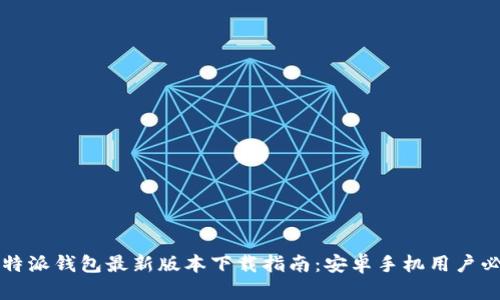 比特派钱包最新版本下载指南：安卓手机用户必看