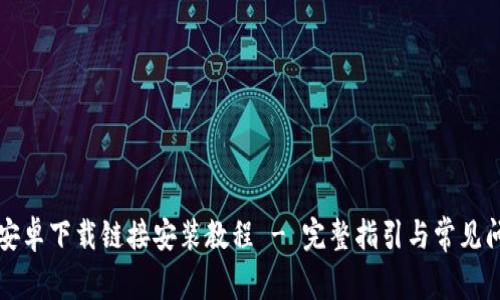 比特派安卓下载链接安装教程 - 完整指引与常见问题解答