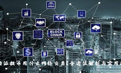 比特派提币用什么网络交易？全方位解析与实用指南
