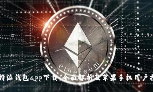 比特派钱包app下载：全面解析及苹果手机用户指南
