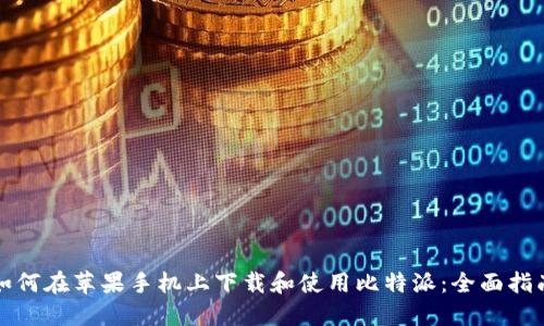 如何在苹果手机上下载和使用比特派：全面指南