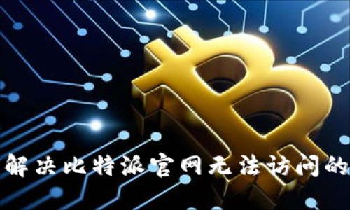 如何解决比特派官网无法访问的问题