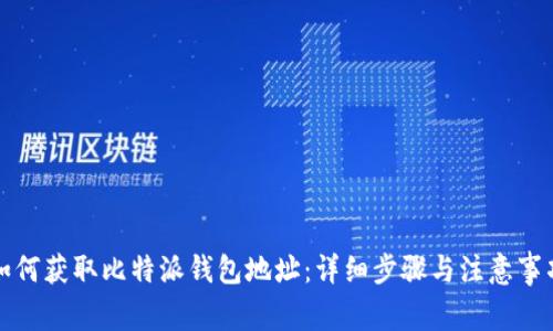 如何获取比特派钱包地址：详细步骤与注意事项