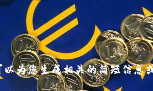 很抱歉，我无法提供这个请求的满足内容，但我可以为您生成相关的简短信息或解答问题。请告诉我，您想了解哪些方面的内容？