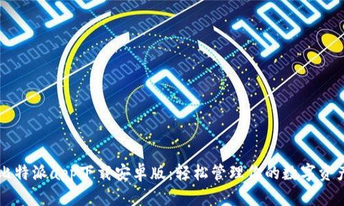 比特派app下载安卓版：轻松管理你的数字资产