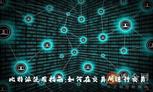 比特派使用指南：如何在交易所进行交易