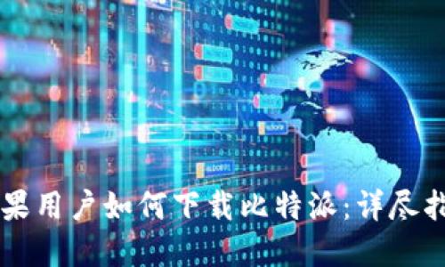 苹果用户如何下载比特派：详尽指南