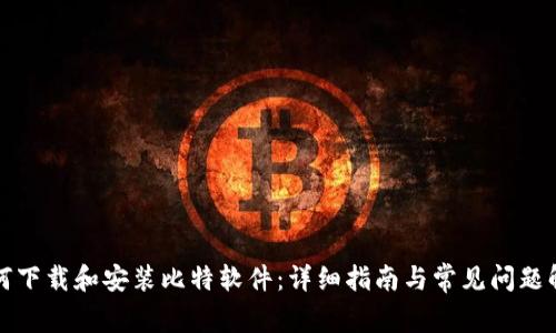 如何下载和安装比特软件：详细指南与常见问题解答