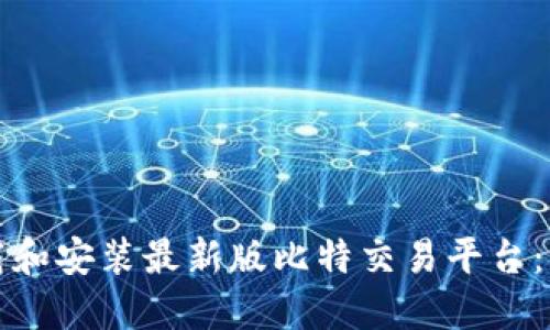 如何下载和安装最新版比特交易平台：详细指南