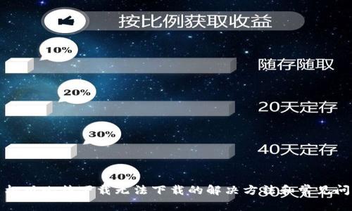 安卓手机版比特下载无法下载的解决方法和常见问题分析