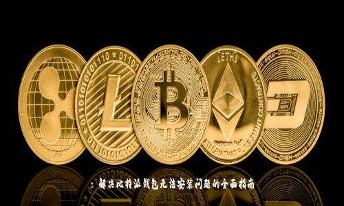 : 解决比特派钱包无法安装问题的全面指南