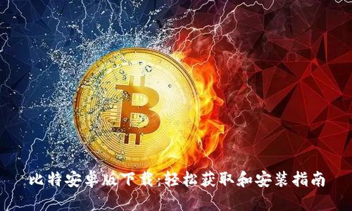 比特安卓版下载：轻松获取和安装指南