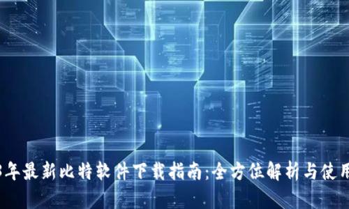 2023年最新比特软件下载指南：全方位解析与使用技巧