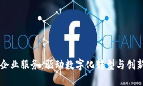 区块链企业服务：驱动数字化转型与创新的未来