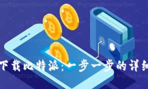 如何下载比特派：一步一步的详细指南