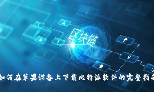 如何在苹果设备上下载比特派软件的完整指南