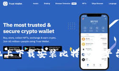 如何在手机上下载安装比特交易平台：详尽指南