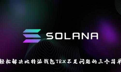 如何轻松解决比特派钱包TRX不足问题的三个简单步骤