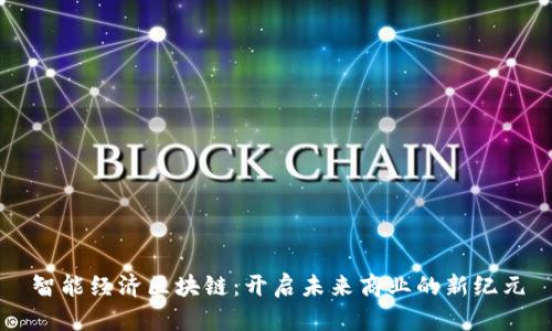 智能经济区块链：开启未来商业的新纪元